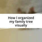 How I organized my family tree visually