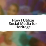 How I Utilize Social Media for Heritage