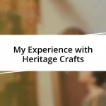 My Experience with Heritage Crafts