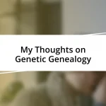 My Thoughts on Genetic Genealogy