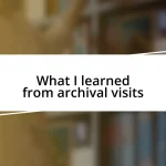 What I learned from archival visits