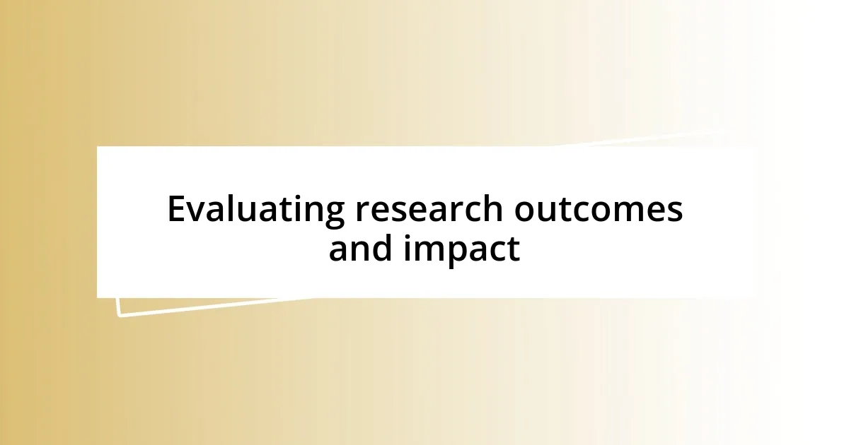 Evaluating research outcomes and impact