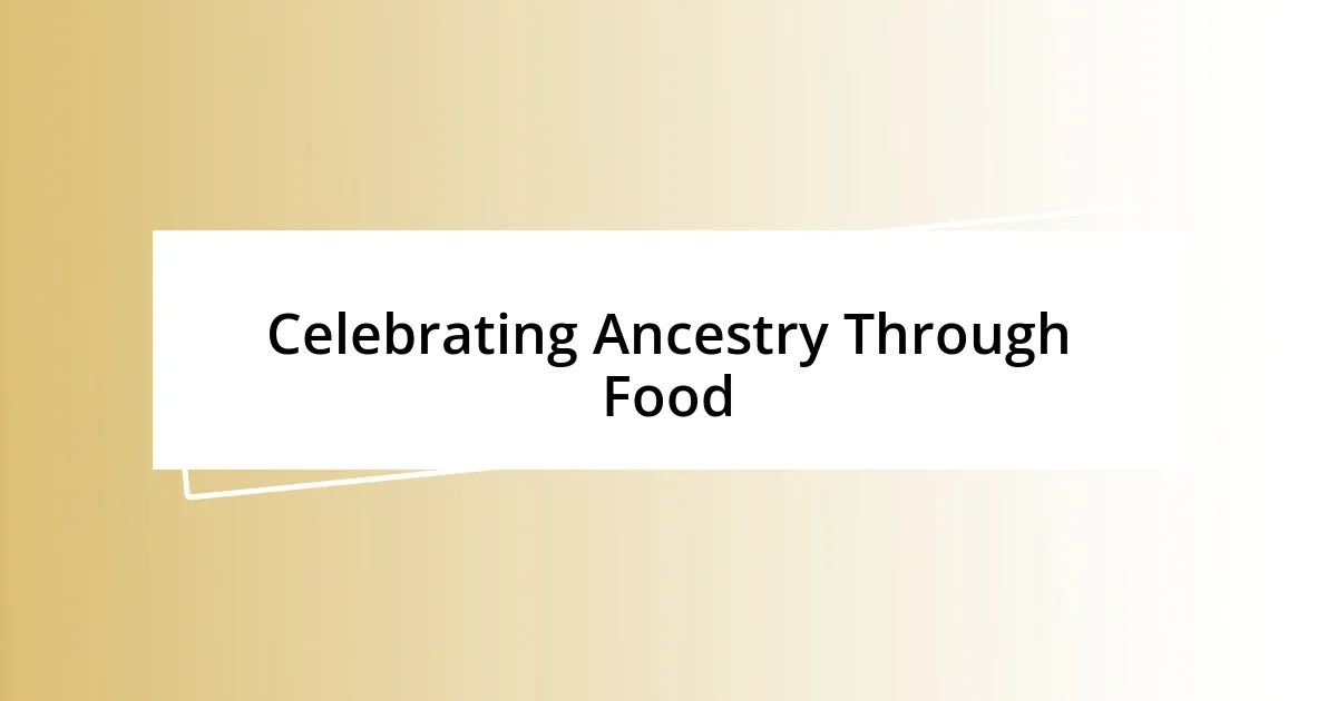 Celebrating Ancestry Through Food