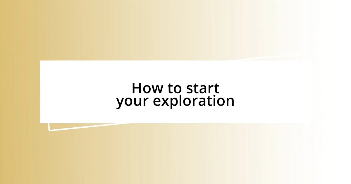 How to start your exploration