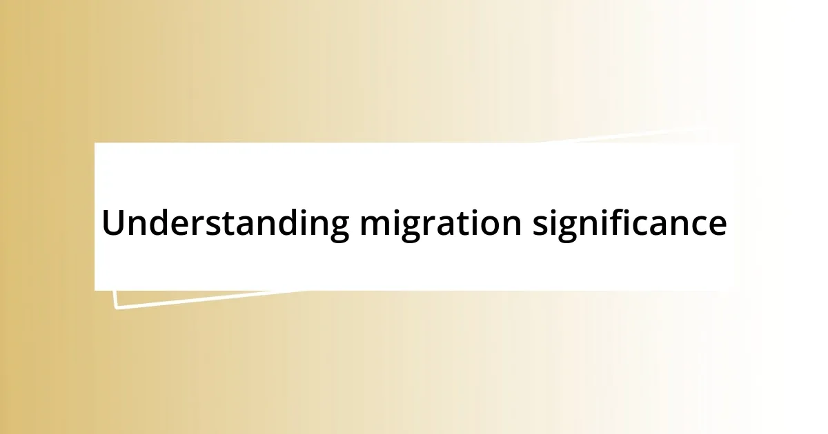 Understanding migration significance