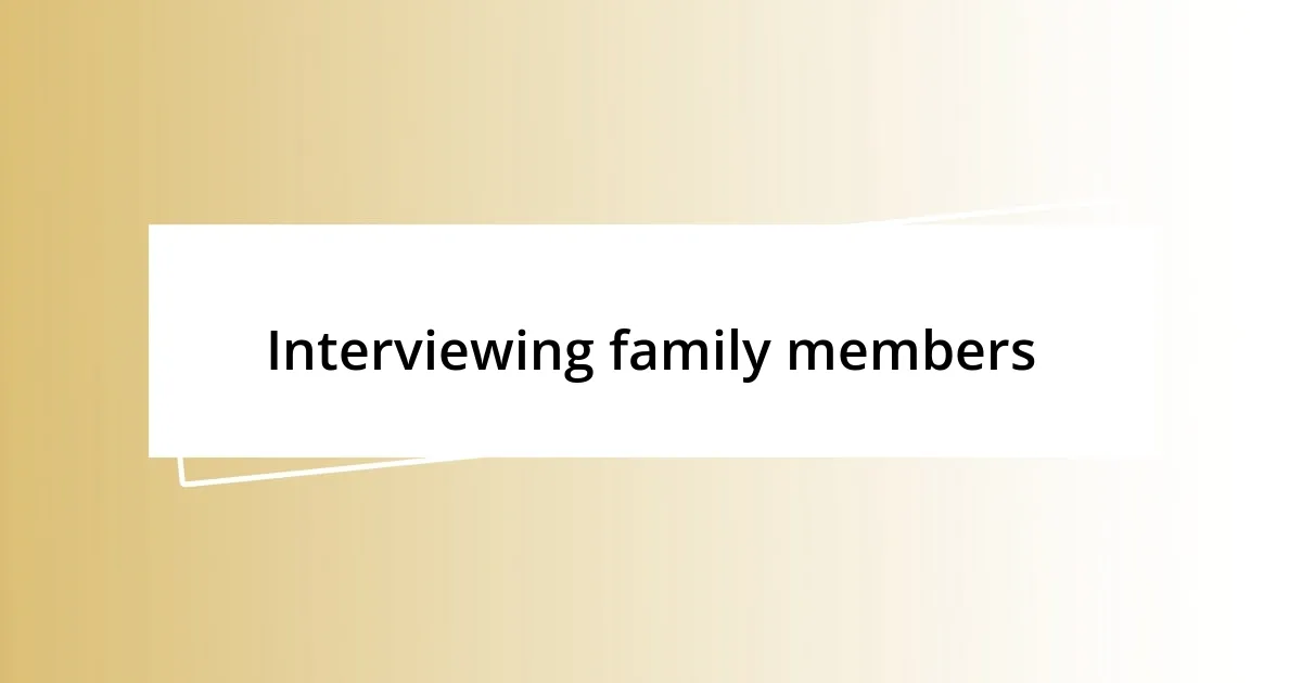 Interviewing family members