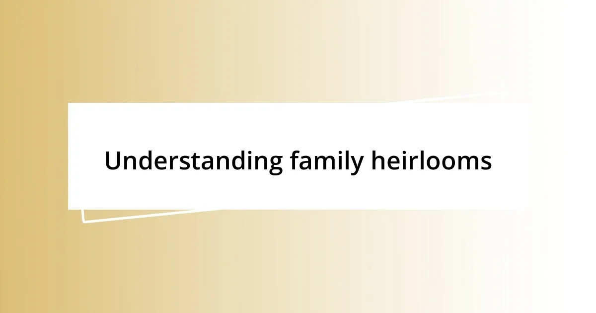 Understanding family heirlooms