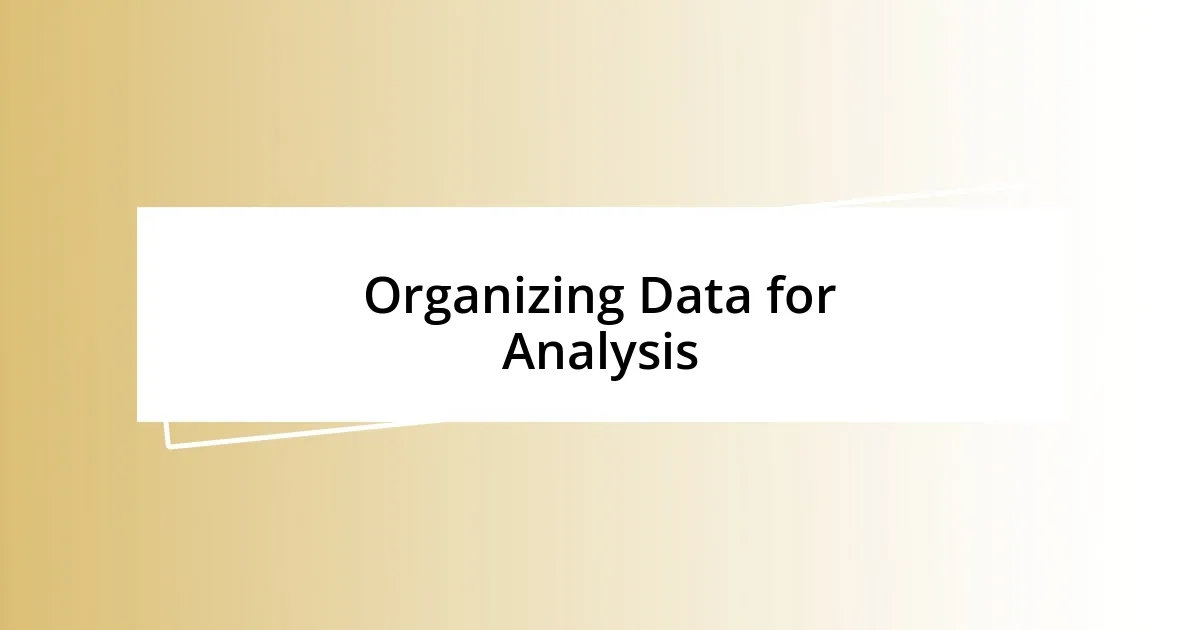 Organizing Data for Analysis