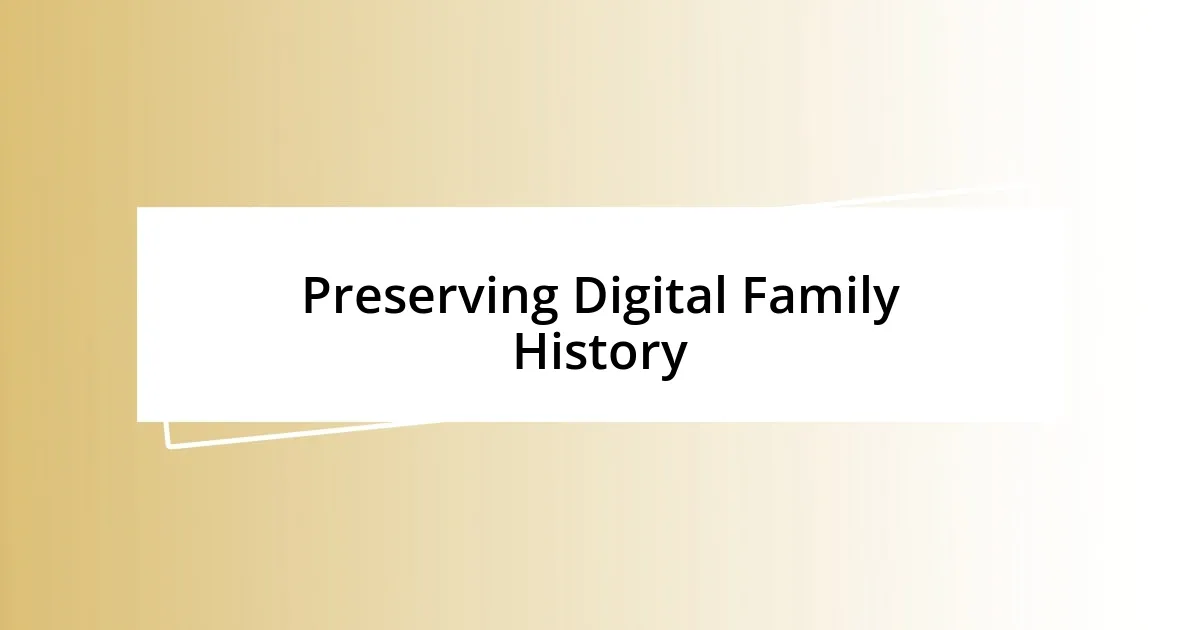 Preserving Digital Family History