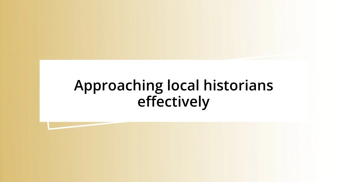 Approaching local historians effectively