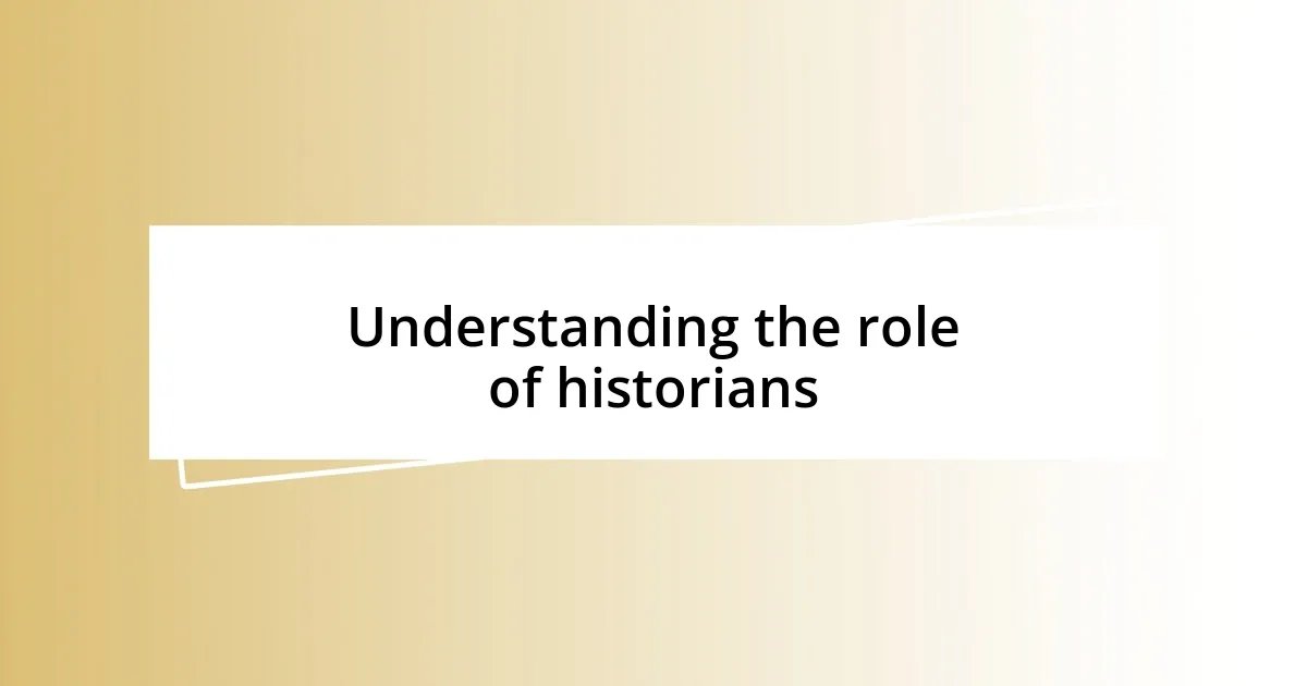 Understanding the role of historians