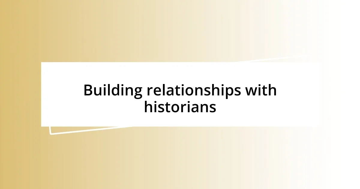 Building relationships with historians