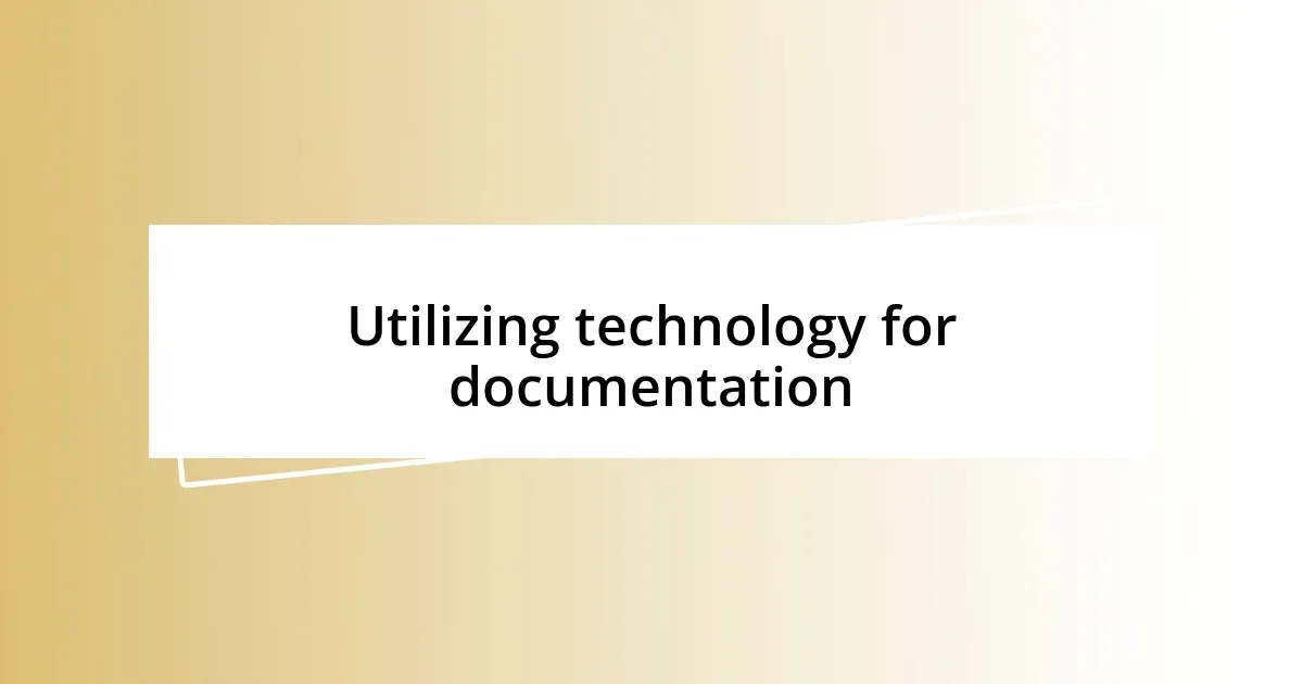 Utilizing technology for documentation