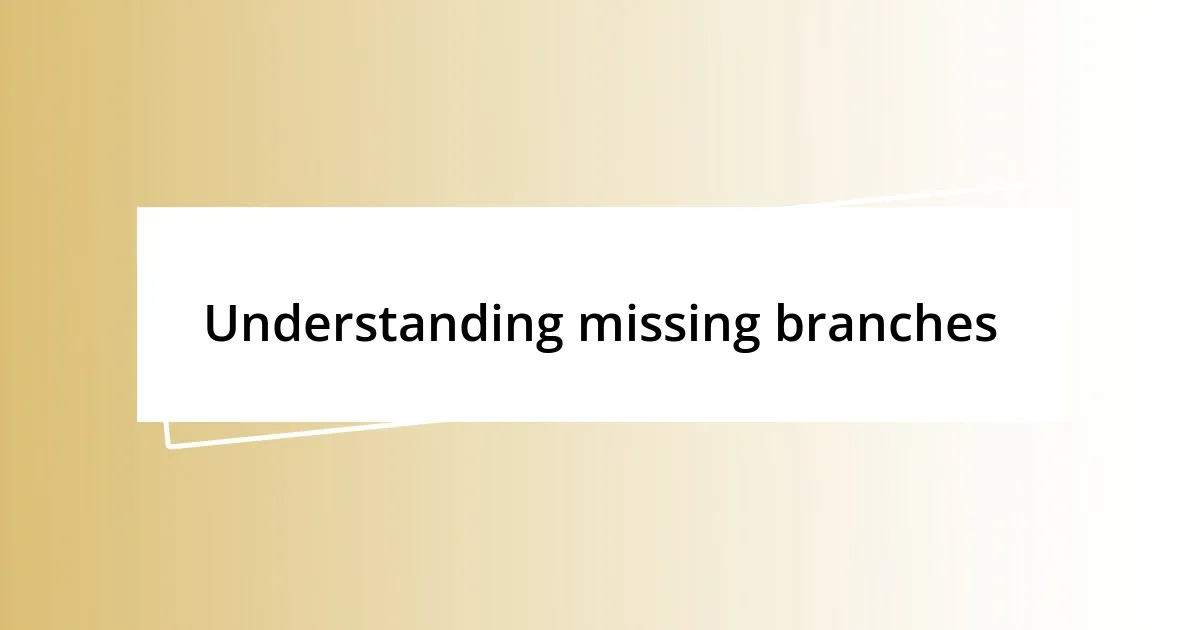 Understanding missing branches