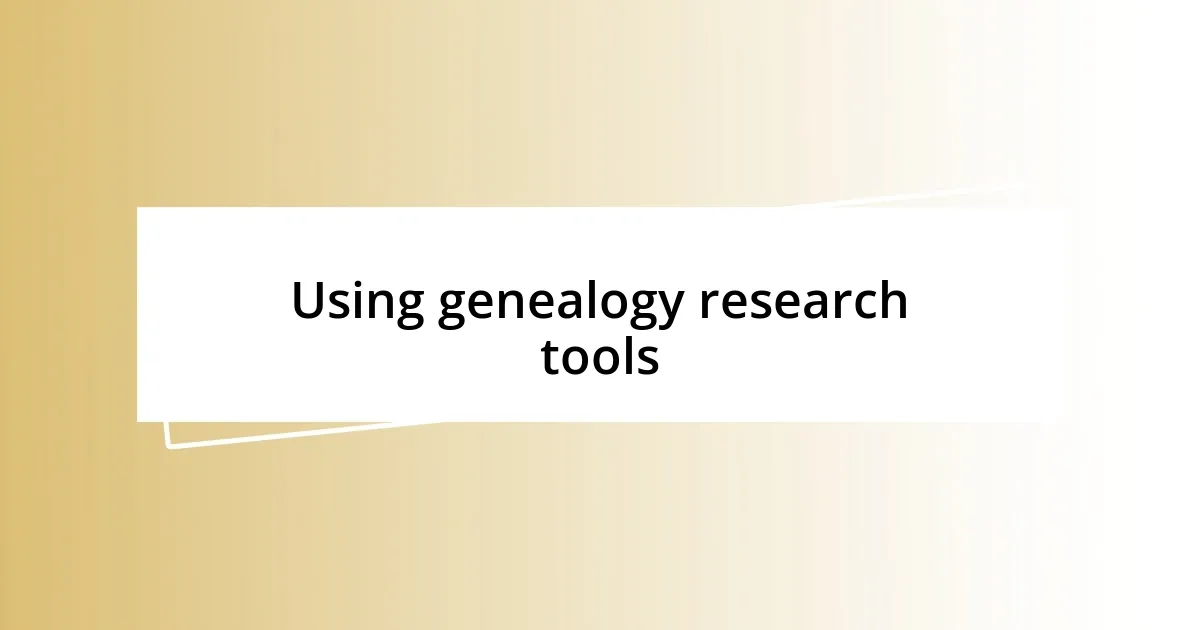 Using genealogy research tools