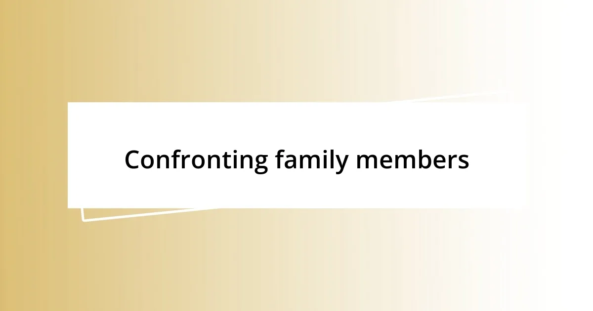 Confronting family members