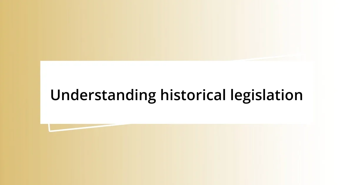 Understanding historical legislation