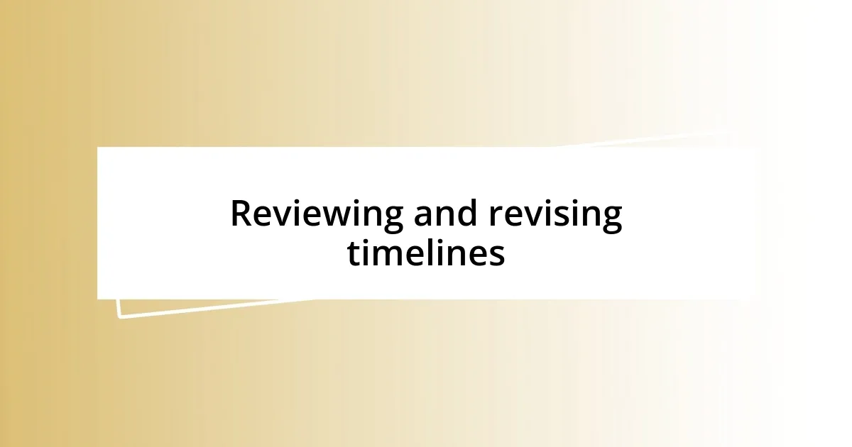 Reviewing and revising timelines