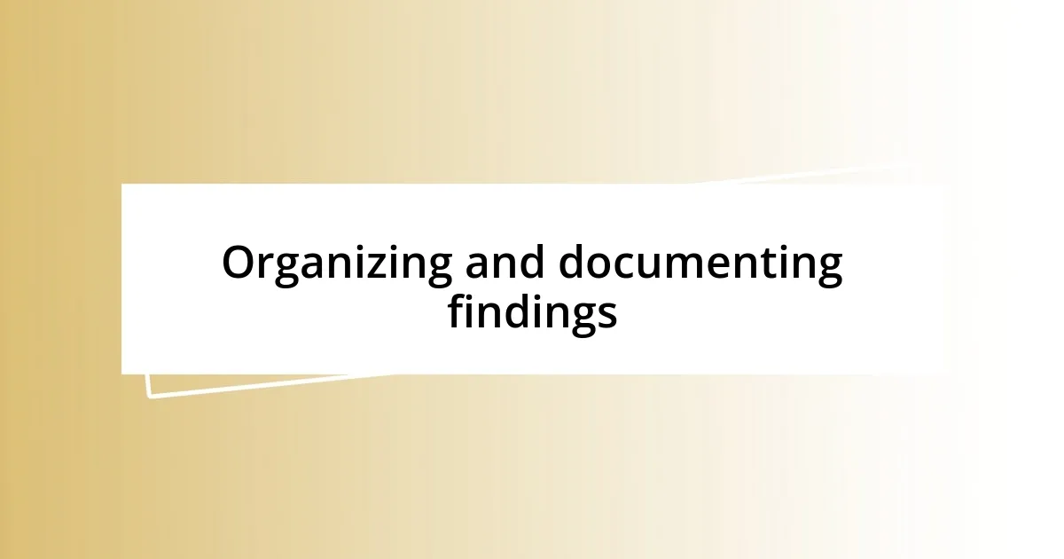 Organizing and documenting findings