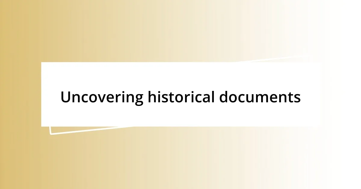 Uncovering historical documents