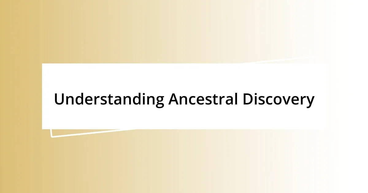 Understanding Ancestral Discovery