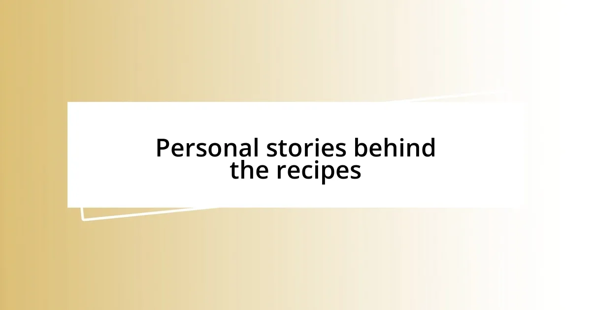 Personal stories behind the recipes