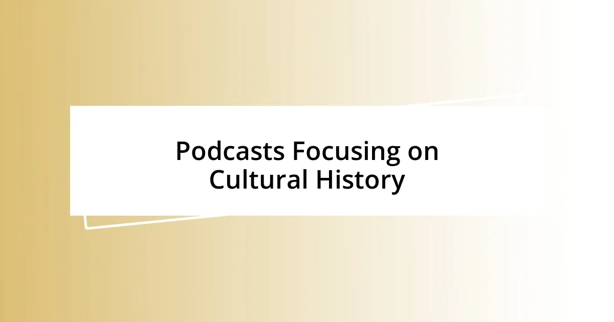 Podcasts Focusing on Cultural History