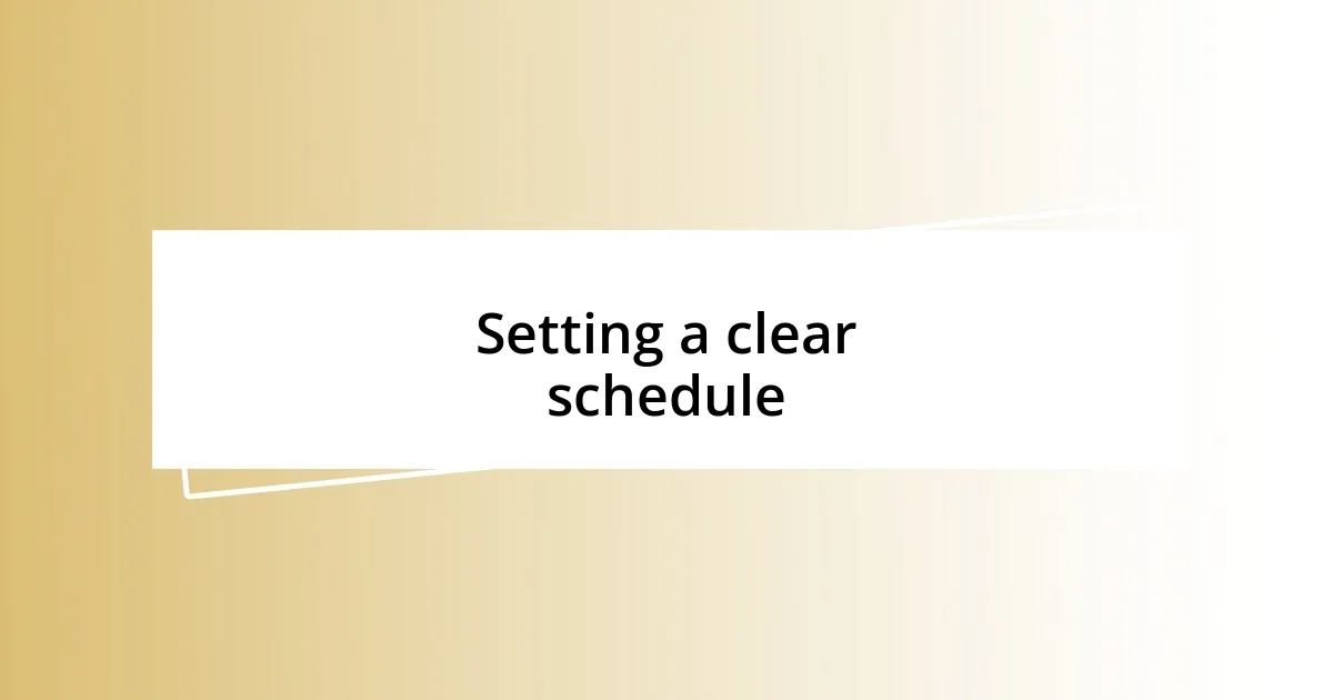 Setting a clear schedule