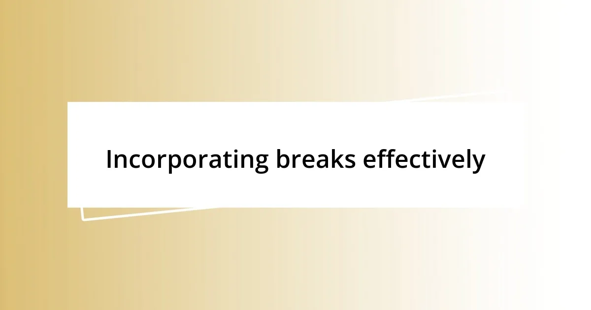 Incorporating breaks effectively