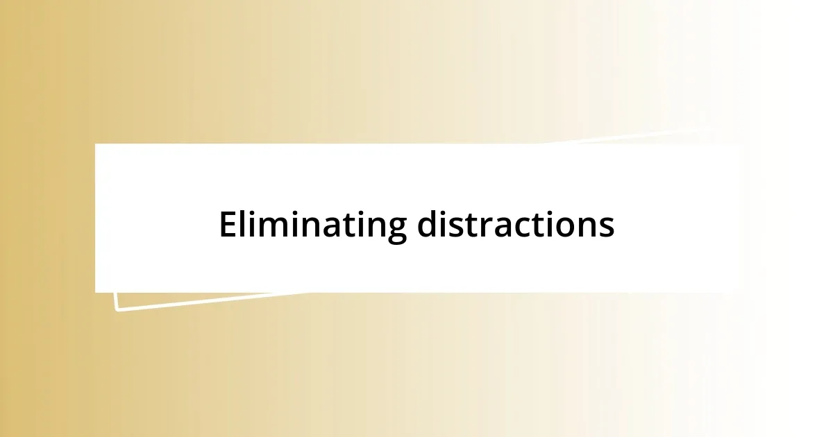 Eliminating distractions