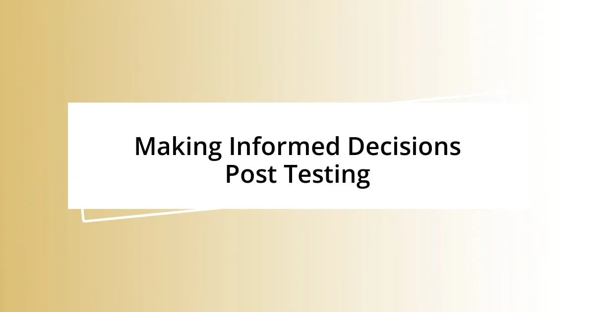 Making Informed Decisions Post Testing