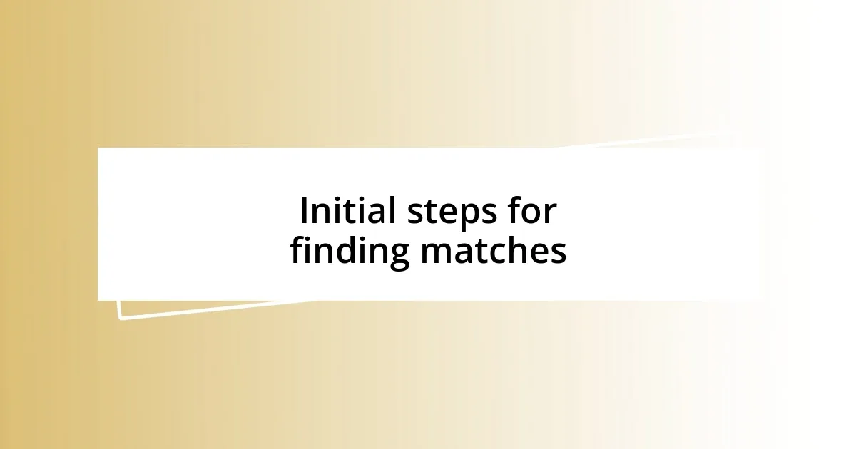 Initial steps for finding matches