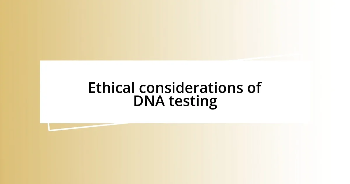 Ethical considerations of DNA testing