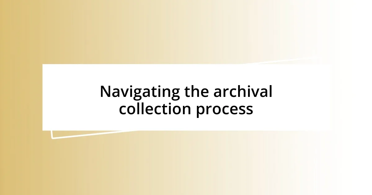 Navigating the archival collection process