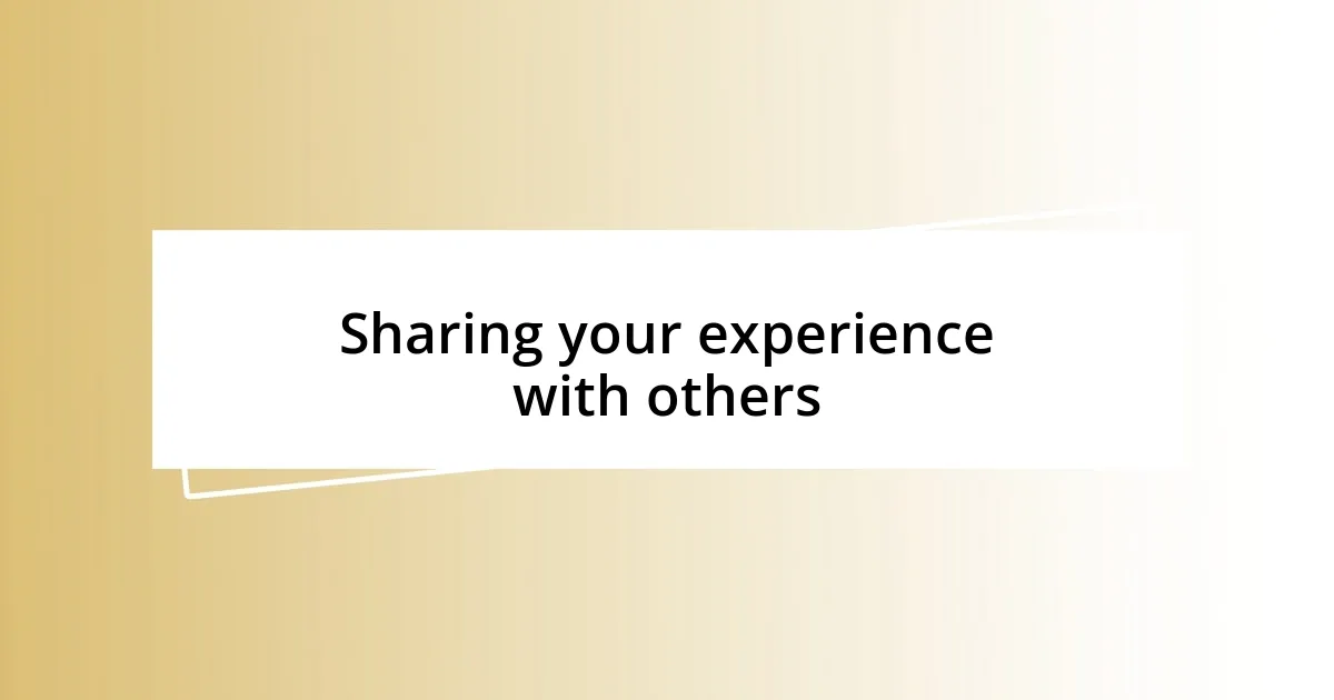 Sharing your experience with others