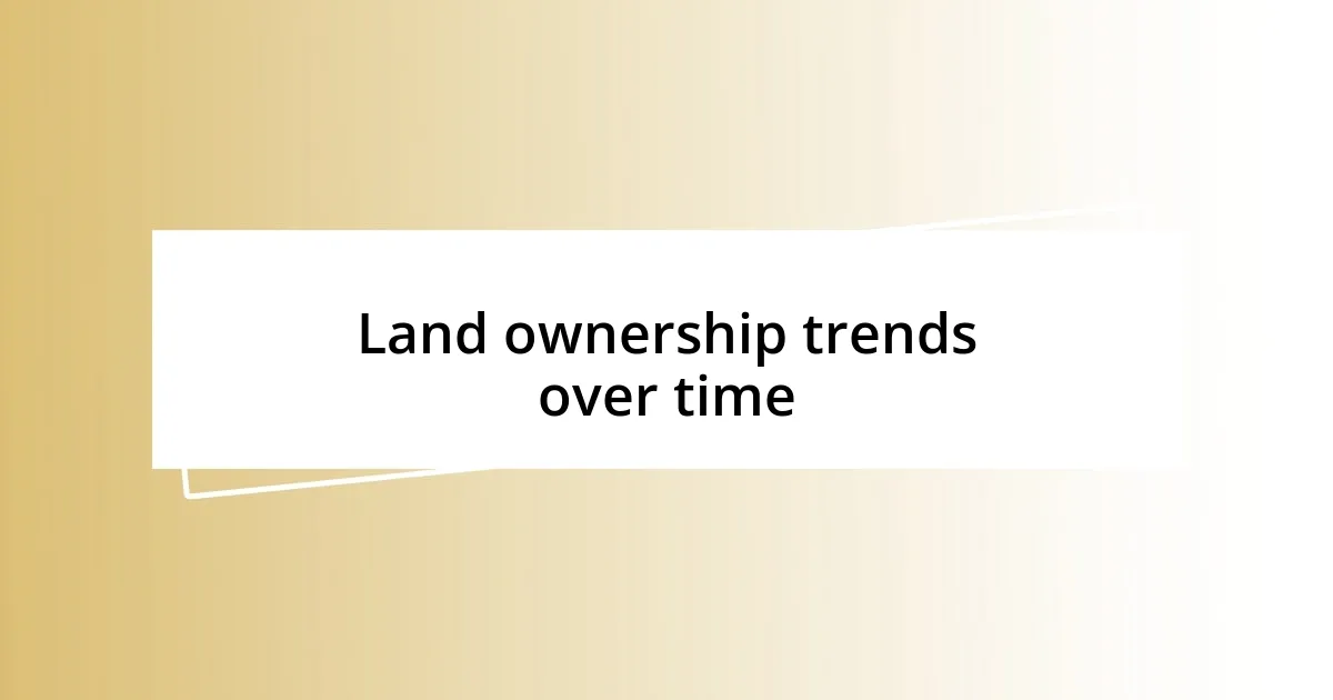 Land ownership trends over time