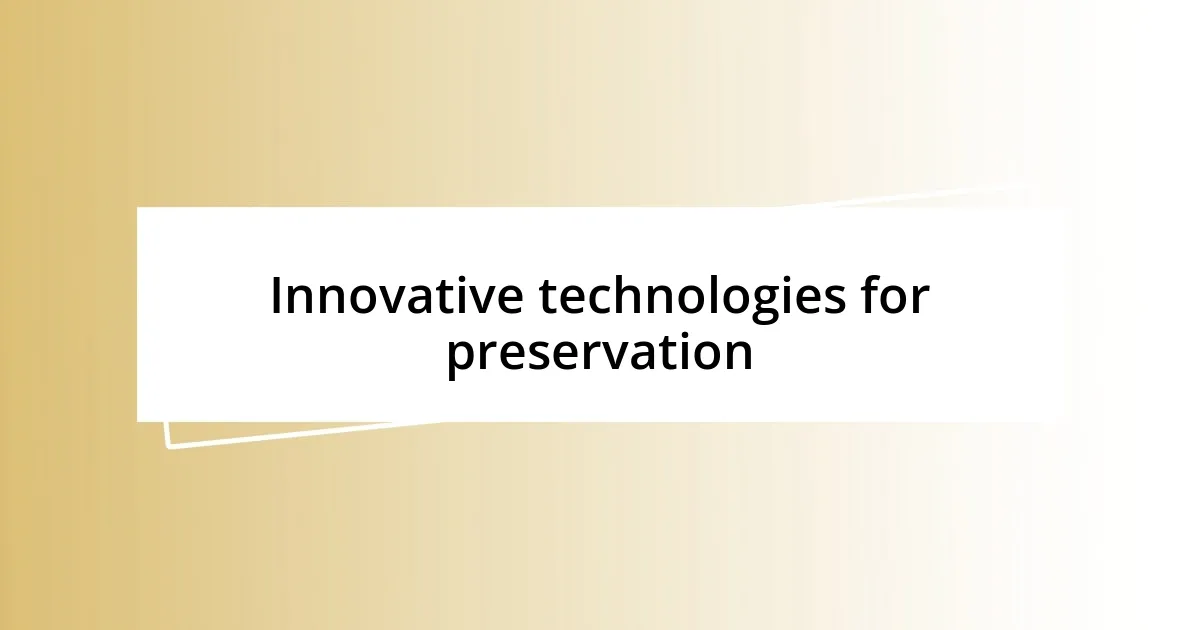 Innovative technologies for preservation