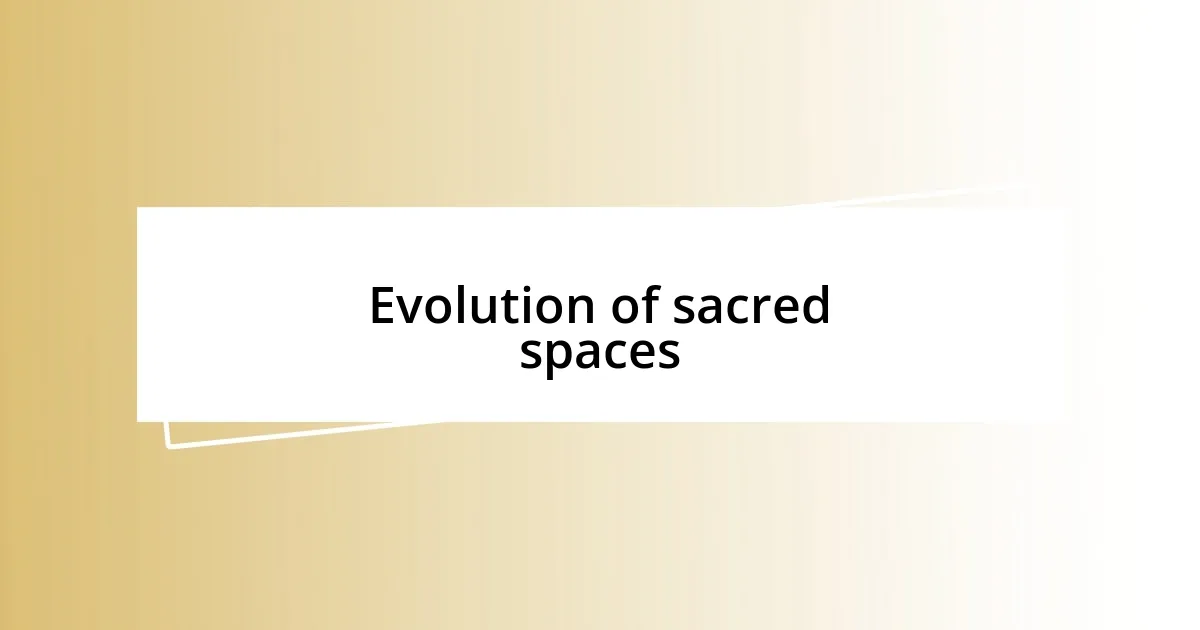 Evolution of sacred spaces