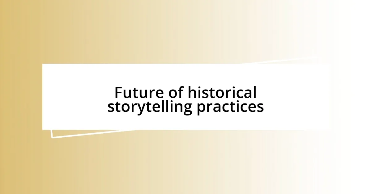 Future of historical storytelling practices