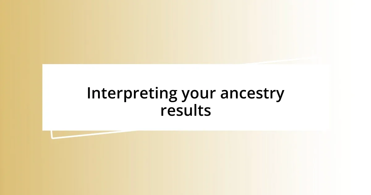 Interpreting your ancestry results