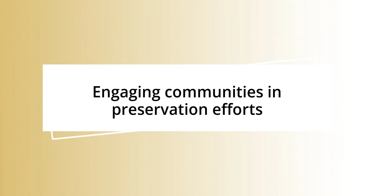 Engaging communities in preservation efforts