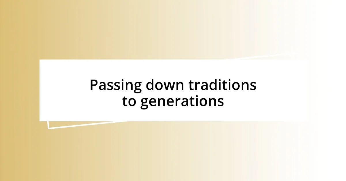 Passing down traditions to generations