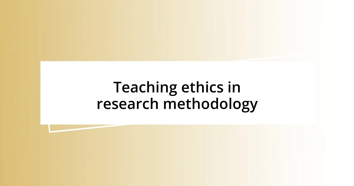 Teaching ethics in research methodology