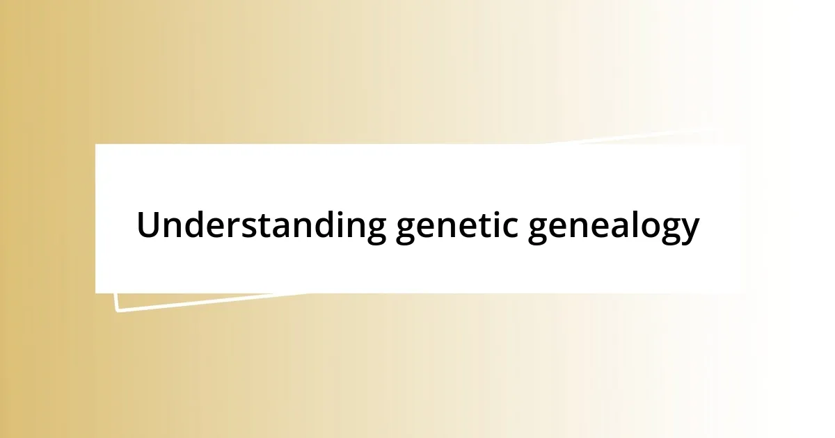 Understanding genetic genealogy