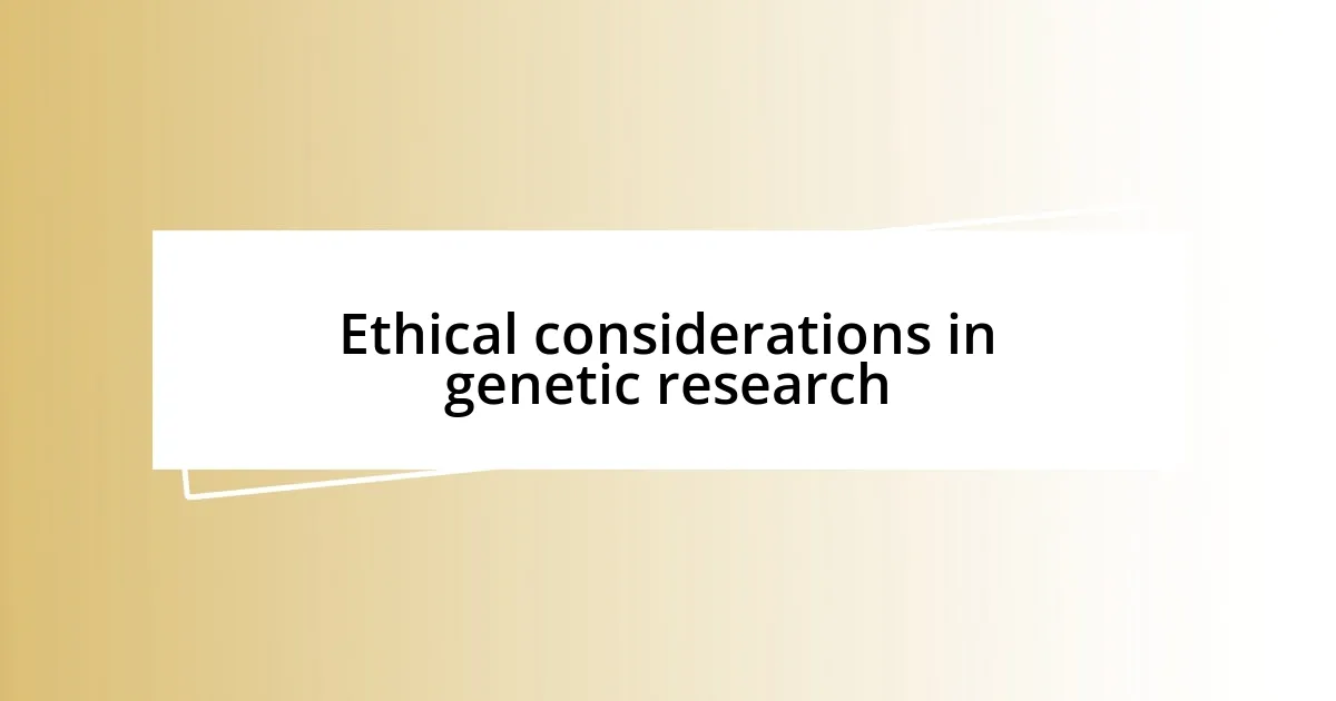 Ethical considerations in genetic research