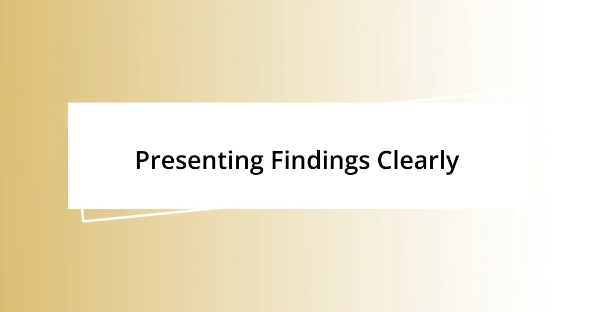 Presenting Findings Clearly