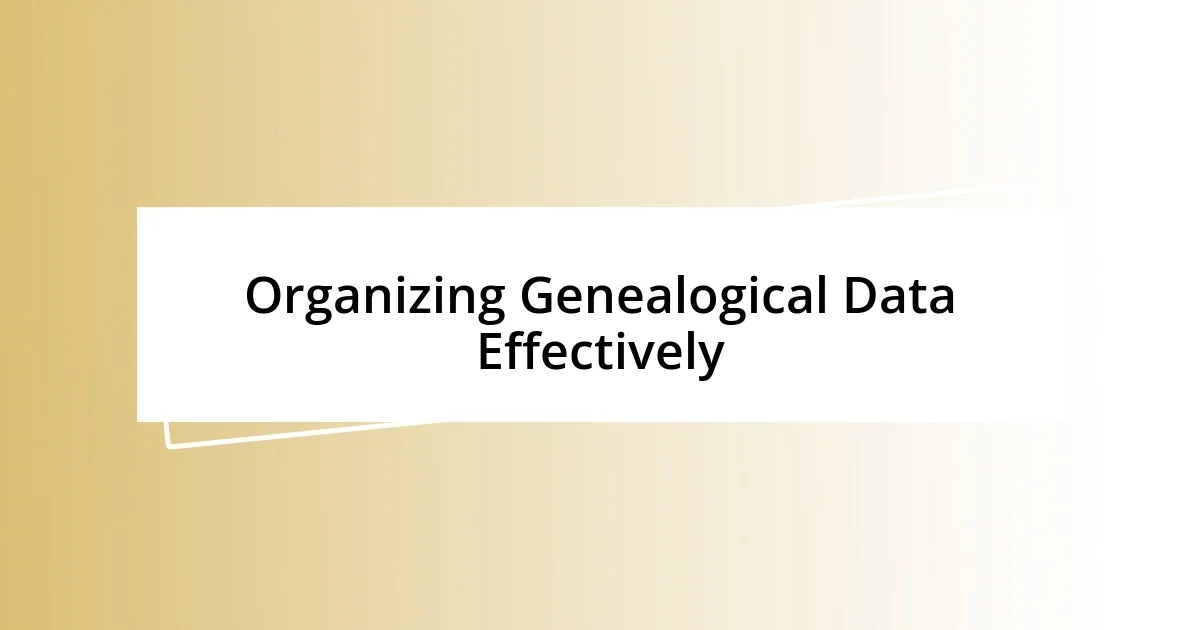 Organizing Genealogical Data Effectively